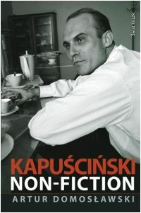 Artur Domosławski „Kapuściński non- fiction”
